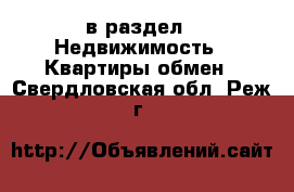  в раздел : Недвижимость » Квартиры обмен . Свердловская обл.,Реж г.